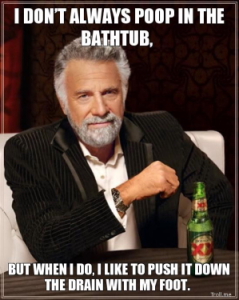 I don't always poop in the bathtub.jpg